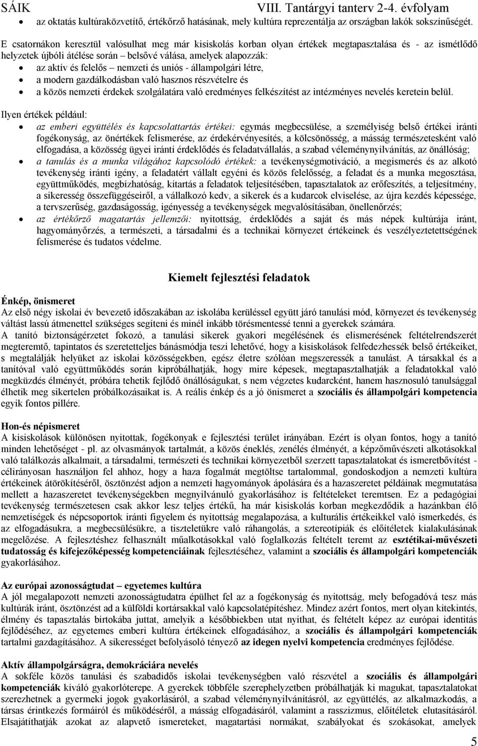 nemzeti és uniós - állampolgári létre, a modern gazdálkodásban való hasznos részvételre és a közös nemzeti érdekek szolgálatára való eredményes felkészítést az intézményes nevelés keretein belül.