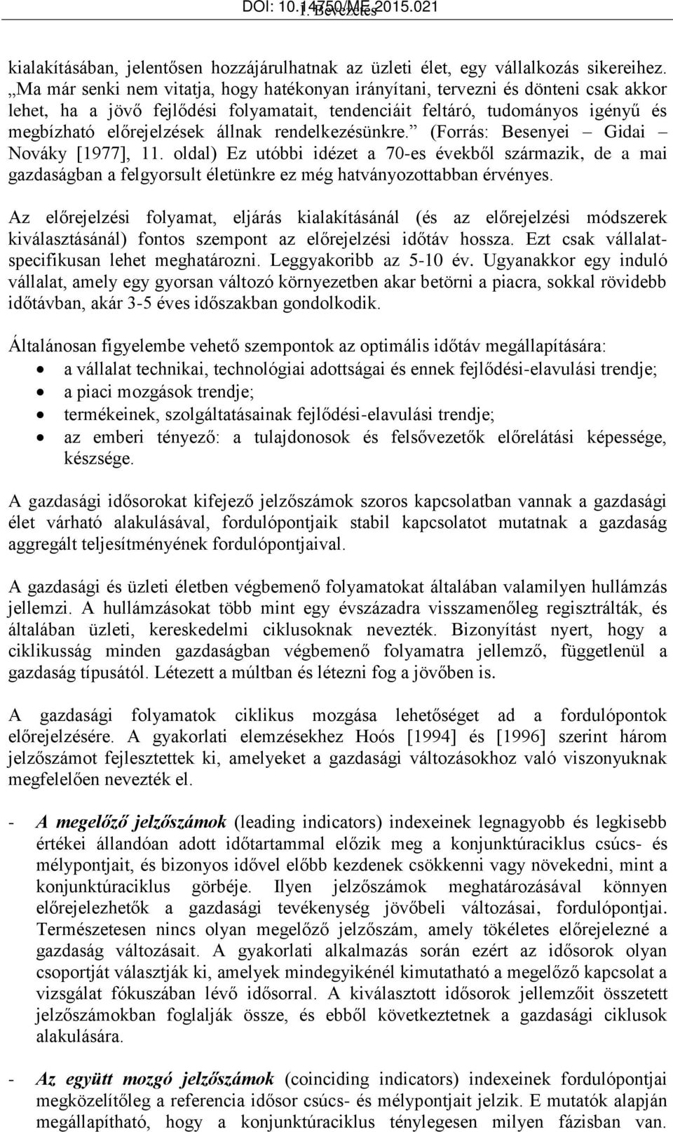 rendelkezésünkre. (Forrás: Besenyei Gidai Nováky [1977], 11. oldal) Ez utóbbi idézet a 7-es évekből származik, de a mai gazdaságban a felgyorsult életünkre ez még hatványozottabban érvényes.