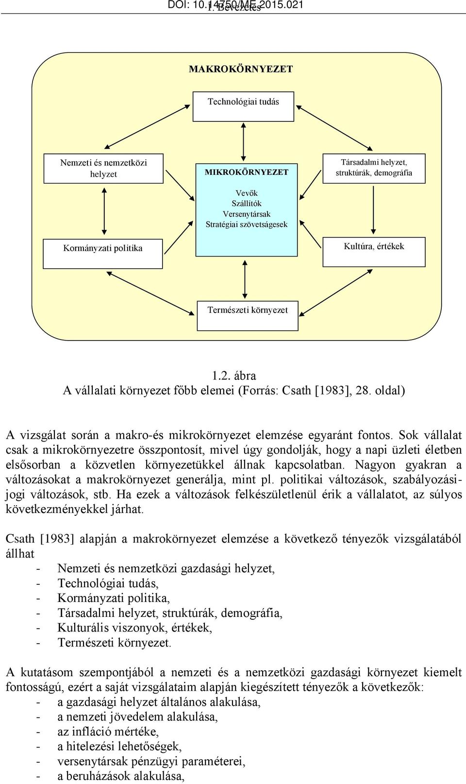 demográfia Kultúra, értékek Természeti környezet 1.2. ábra A vállalati környezet főbb elemei (Forrás: Csath [1983], 28. oldal) A vizsgálat során a makro-és mikrokörnyezet elemzése egyaránt fontos.