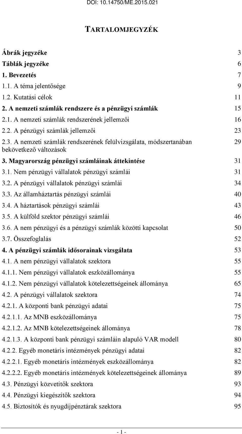 3.1. Nem pénzügyi vállalatok pénzügyi számlái 31 3.2. A pénzügyi vállalatok pénzügyi számlái 34 3.3. Az államháztartás pénzügyi számlái 4 3.4. A háztartások pénzügyi számlái 43 3.5.