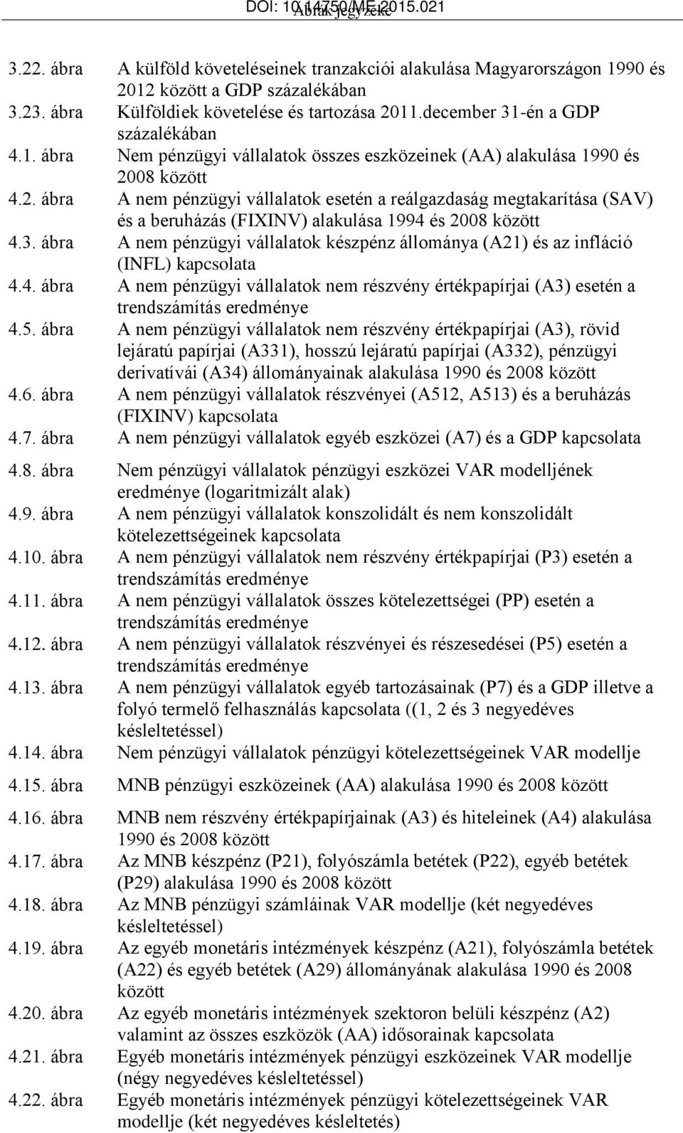 között 4.2. ábra A nem pénzügyi vállalatok esetén a reálgazdaság megtakarítása (SAV) és a beruházás (FIXINV) alakulása 1994 és 28 között 4.3.