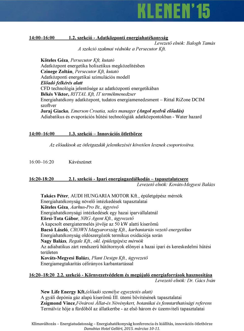 technológia jelentősége az adatközponti energetikában Békés Viktor, RITTAL Kft, IT termékmenedzser Energiahatékony adatközpont, tudatos energiamenedzsment Rittal RiZone DCIM szoftver Juraj Giacko,