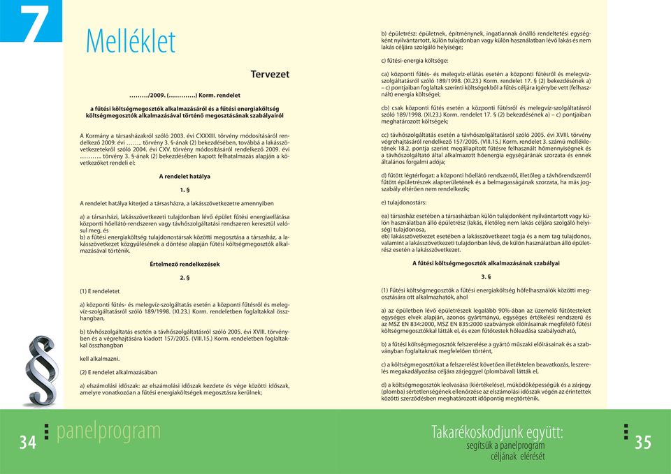 (2) bekezdésének a) c) pontjaiban foglaltak szerinti költségekből a fűtés céljára igénybe vett (felhasznált) energia költségei; a fűtési költségmegosztók alkalmazásáról és a fűtési energiaköltség