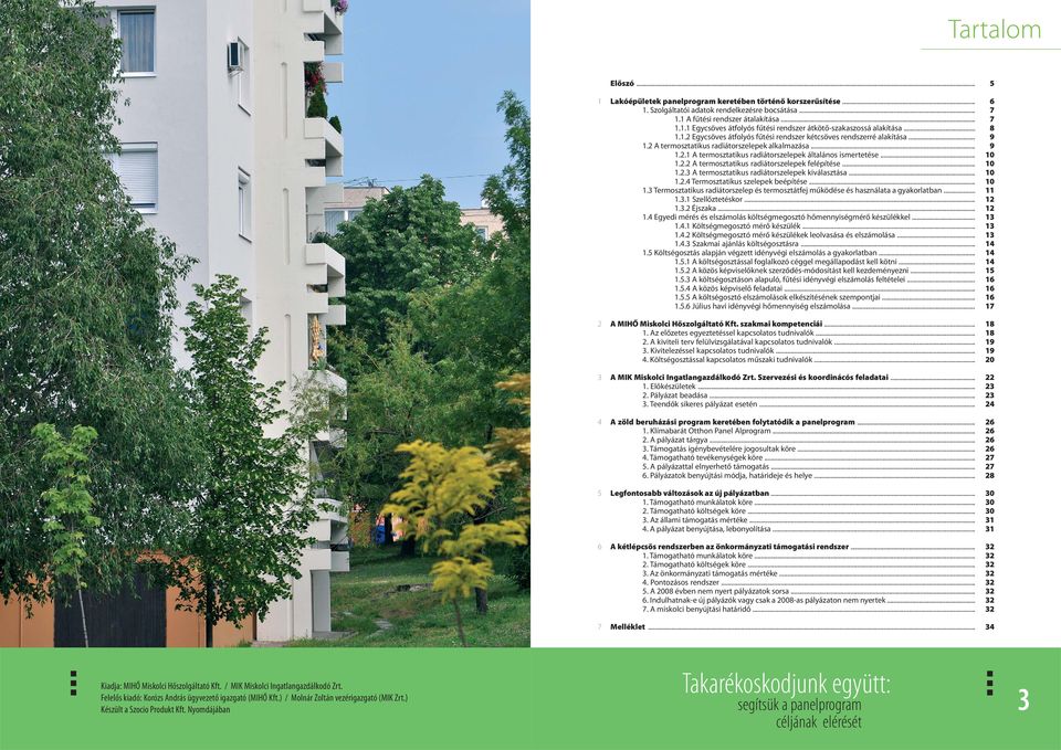 .. 1.2.3 A termosztatikus radiátorszelepek kiválasztása... 1.2.4 Termosztatikus szelepek beépítése... 1.3 Termosztatikus radiátorszelep és termosztátfej működése és használata a gyakorlatban... 1.3.1 Szellőztetéskor.