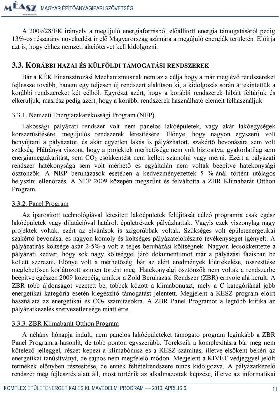 3. KORÁBBI HAZAI ÉS KÜLFÖLDI TÁMOGATÁSI RENDSZEREK Bár a KÉK Finanszírozási Mechanizmusnak nem az a célja hogy a már meglévő rendszereket fejlessze tovább, hanem egy teljesen új rendszert alakítson