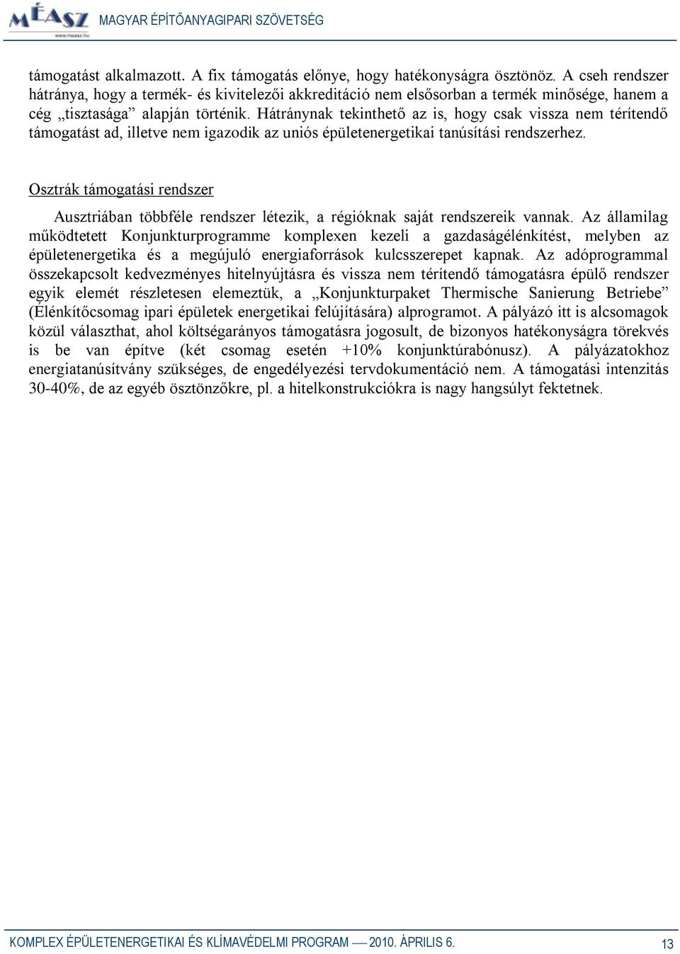 Hátránynak tekinthető az is, hogy csak vissza nem térítendő támogatást ad, illetve nem igazodik az uniós épületenergetikai tanúsítási rendszerhez.