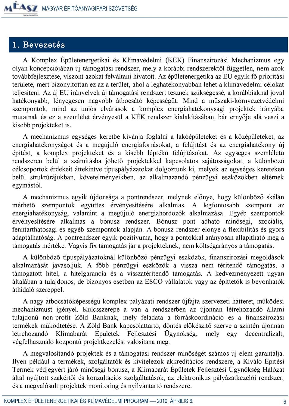 Az épületenergetika az EU egyik fő prioritási területe, mert bizonyítottan ez az a terület, ahol a leghatékonyabban lehet a klímavédelmi célokat teljesíteni.