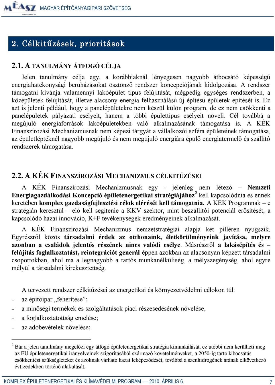 A rendszer támogatni kívánja valamennyi lakóépület típus felújítását, mégpedig egységes rendszerben, a középületek felújítását, illetve alacsony energia felhasználású új építésű épületek építését is.