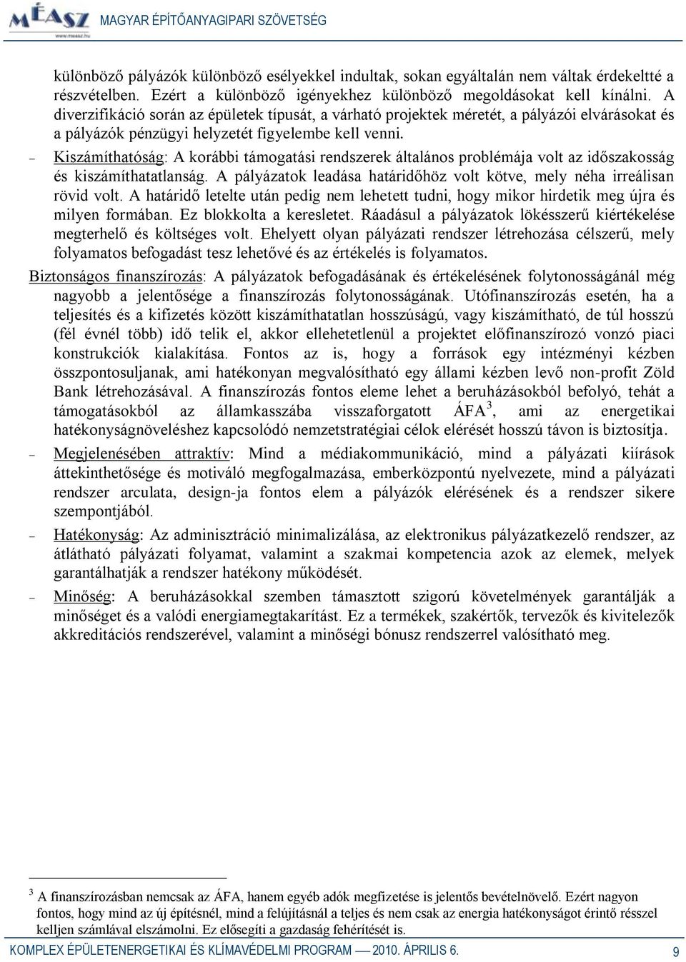 Kiszámíthatóság: A korábbi támogatási rendszerek általános problémája volt az időszakosság és kiszámíthatatlanság. A pályázatok leadása határidőhöz volt kötve, mely néha irreálisan rövid volt.