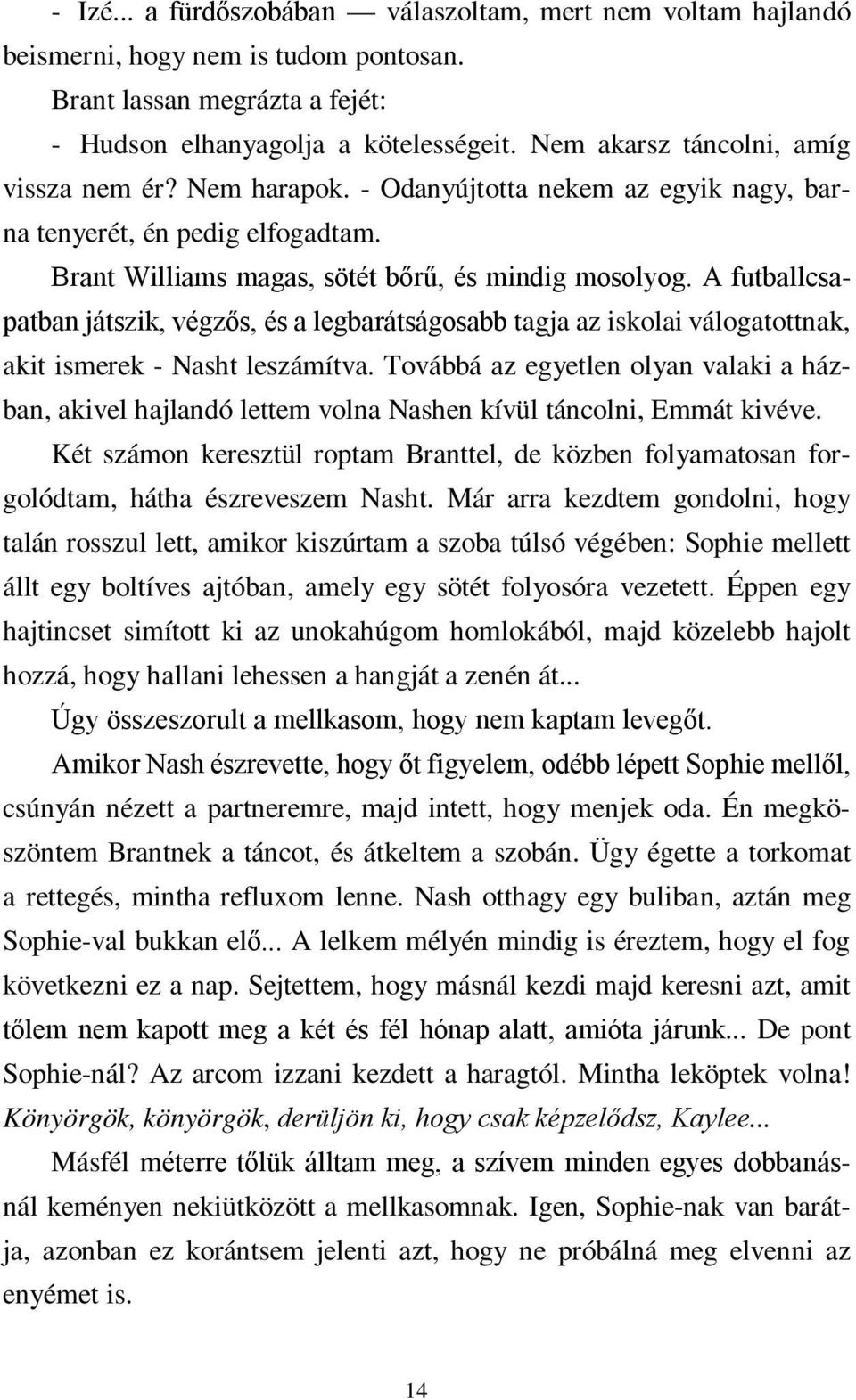 A futballcsapatban játszik, végzős, és a legbarátságosabb tagja az iskolai válogatottnak, akit ismerek - Nasht leszámítva.