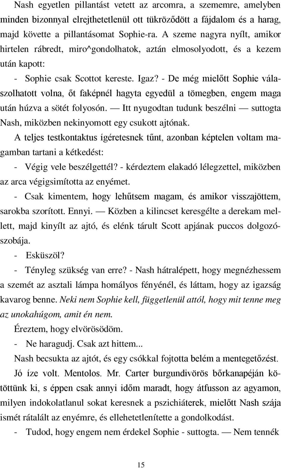 - De még mielőtt Sophie válaszolhatott volna, őt faképnél hagyta egyedül a tömegben, engem maga után húzva a sötét folyosón.