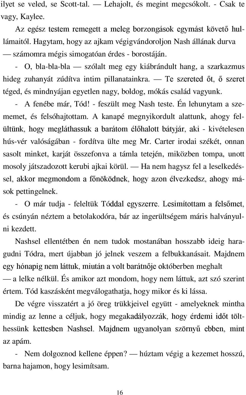 - O, bla-bla-bla szólalt meg egy kiábrándult hang, a szarkazmus hideg zuhanyát zúdítva intim pillanatainkra. Te szereted őt, ő szeret téged, és mindnyájan egyetlen nagy, boldog, mókás család vagyunk.