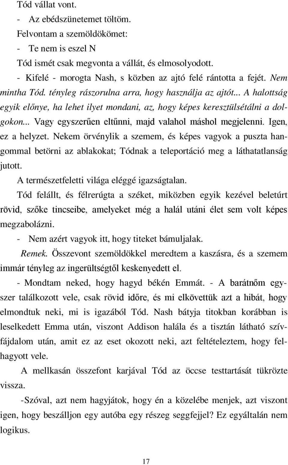 .. A halottság egyik előnye, ha lehet ilyet mondani, az, hogy képes keresztülsétálni a dolgokon... Vagy egyszerűen eltűnni, majd valahol máshol megjelenni. Igen, ez a helyzet.