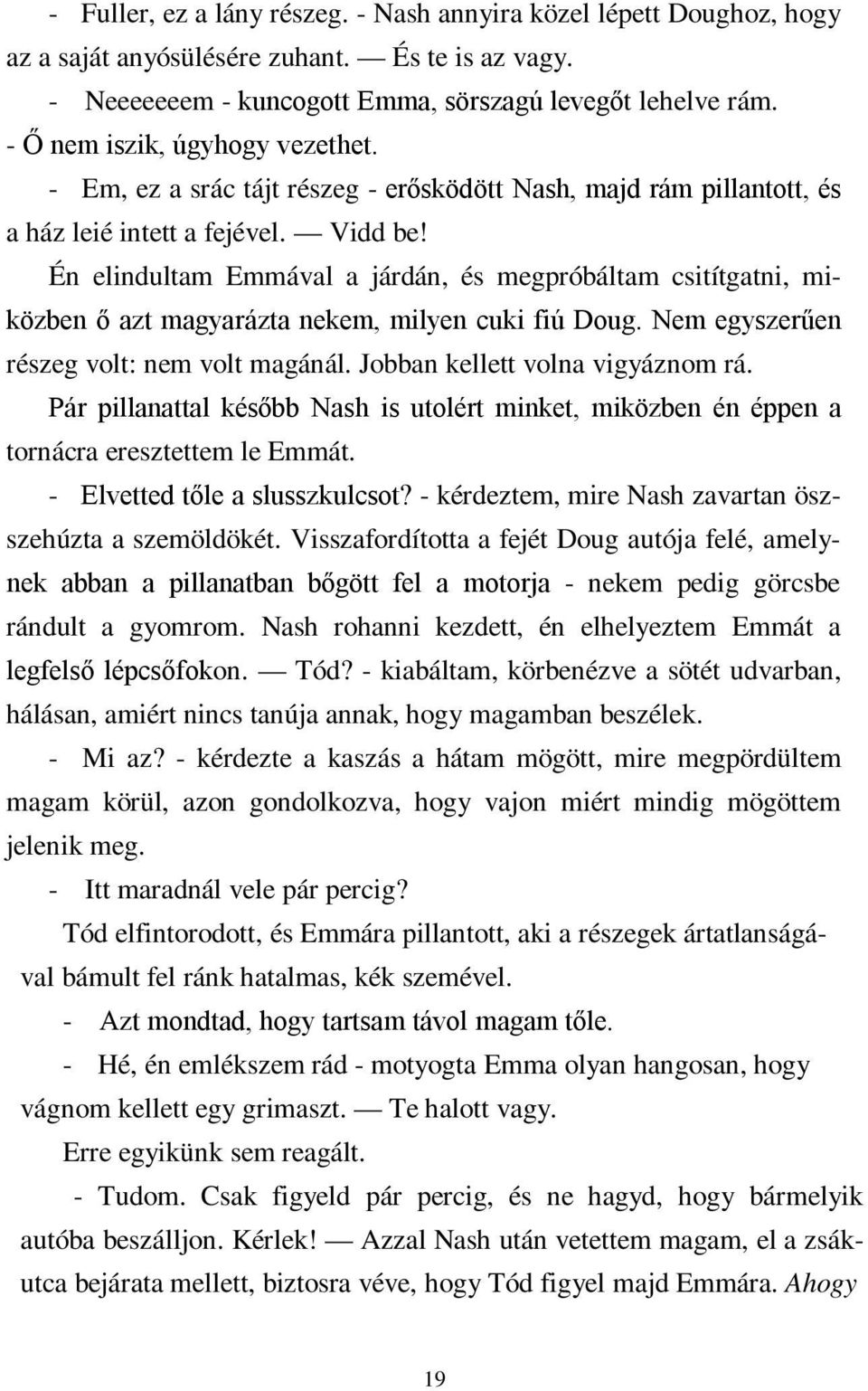 Én elindultam Emmával a járdán, és megpróbáltam csitítgatni, miközben ő azt magyarázta nekem, milyen cuki fiú Doug. Nem egyszerűen részeg volt: nem volt magánál. Jobban kellett volna vigyáznom rá.