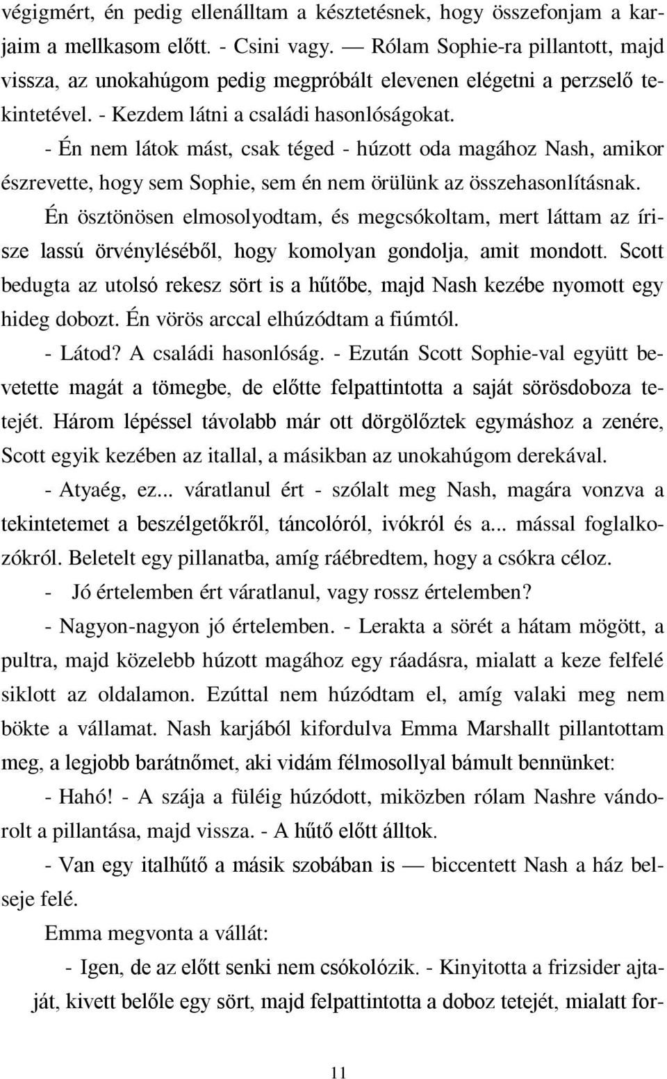 - Én nem látok mást, csak téged - húzott oda magához Nash, amikor észrevette, hogy sem Sophie, sem én nem örülünk az összehasonlításnak.