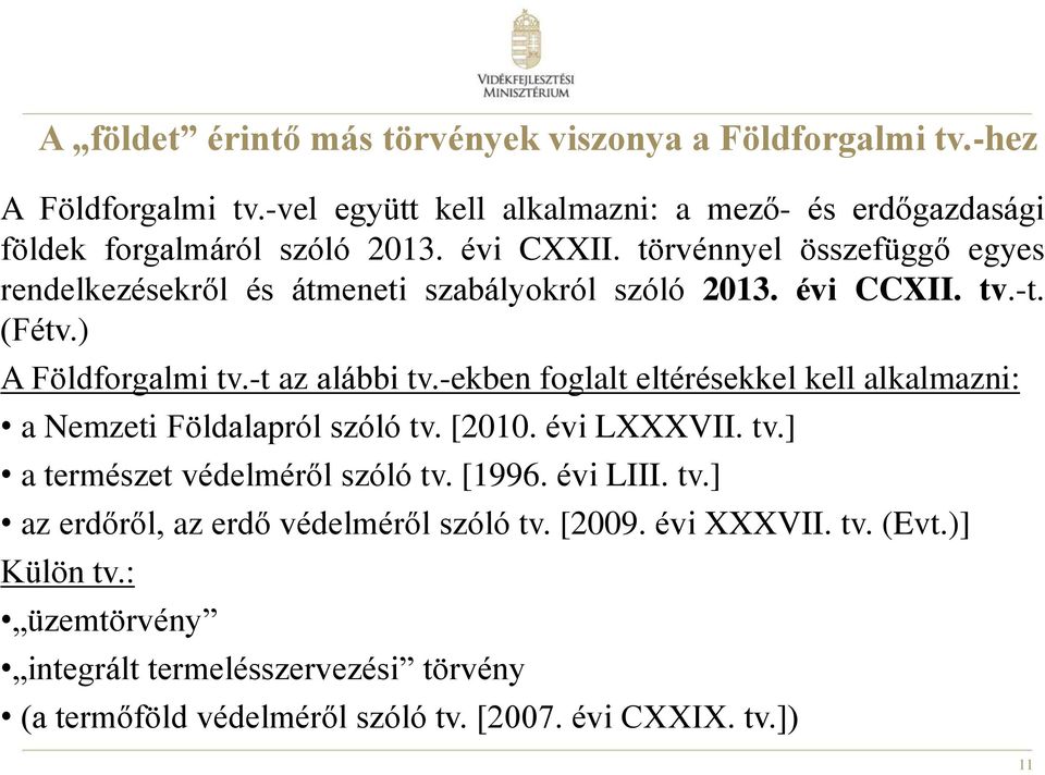 -ekben foglalt eltérésekkel kell alkalmazni: a Nemzeti Földalapról szóló tv. [2010. évi LXXXVII. tv.] a természet védelméről szóló tv. [1996. évi LIII. tv.] az erdőről, az erdő védelméről szóló tv.