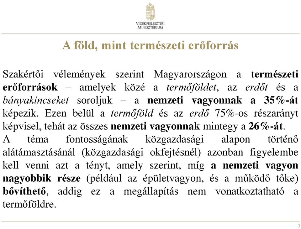 Ezen belül a termőföld és az erdő 75%-os részarányt képvisel, tehát az összes nemzeti vagyonnak mintegy a 26%-át.