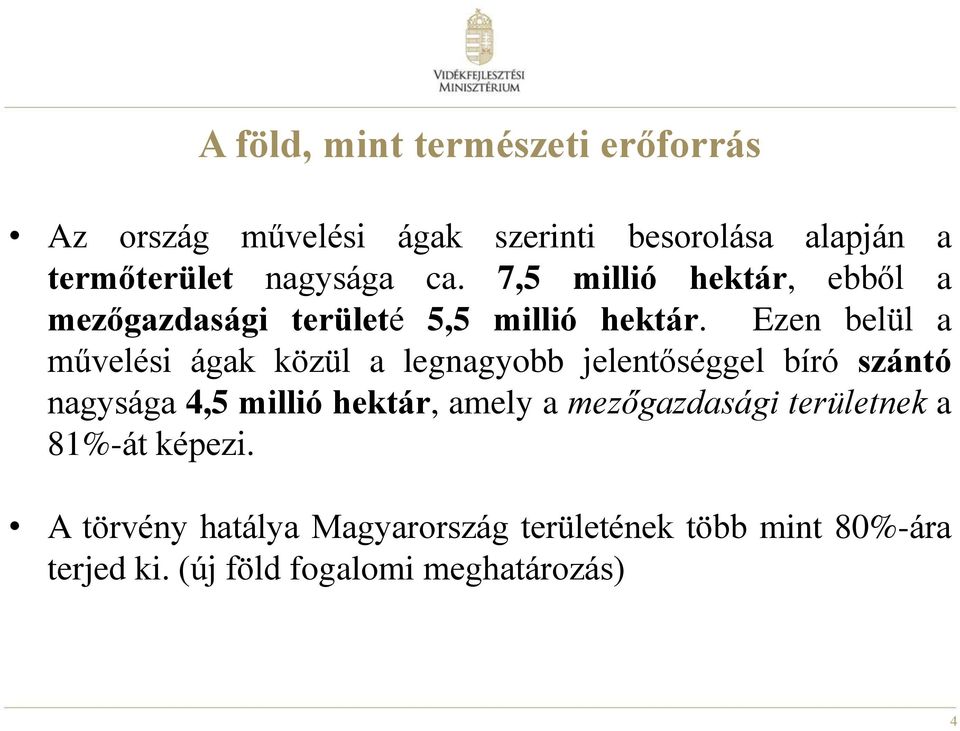 Ezen belül a művelési ágak közül a legnagyobb jelentőséggel bíró szántó nagysága 4,5 millió hektár, amely a