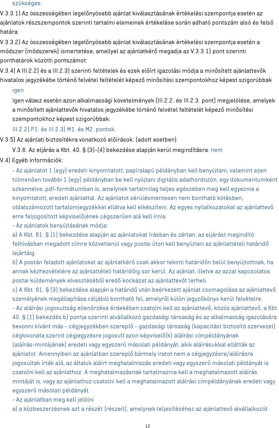 V.3.3.2) Az összességében legelőnyösebb ajánlat kiválasztásának értékelési szempontja esetén a módszer (módszerek) ismertetése, amellyel az ajánlatkérő megadja az V.3.3.1) pont szerinti ponthatárok közötti pontszámot: V.