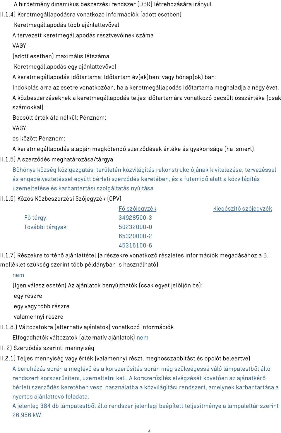 Keretmegállapodás egy ajánlattevővel A keretmegállapodás időtartama: Időtartam év(ek)ben: vagy hónap(ok) ban: Indokolás arra az esetre vonatkozóan, ha a keretmegállapodás időtartama meghaladja a négy