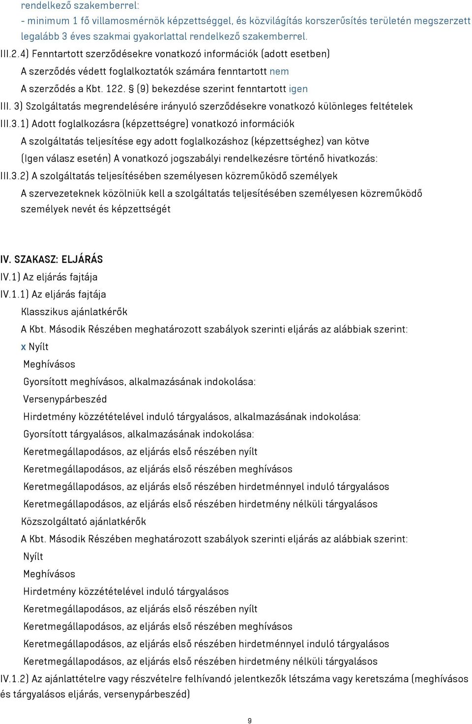 3) Szolgáltatás megrendelésére irányuló szerződésekre vonatkozó különleges feltételek III.3.1) Adott foglalkozásra (képzettségre) vonatkozó információk A szolgáltatás teljesítése egy adott