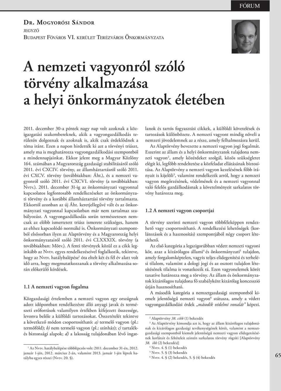 Ezen a napon hirdették ki azt a törvényi triászt, amely ma is meghatározza vagyongazdálkodási szempontból a mindennapjainkat. Ekkor jelent meg a Magyar Közlöny 164.