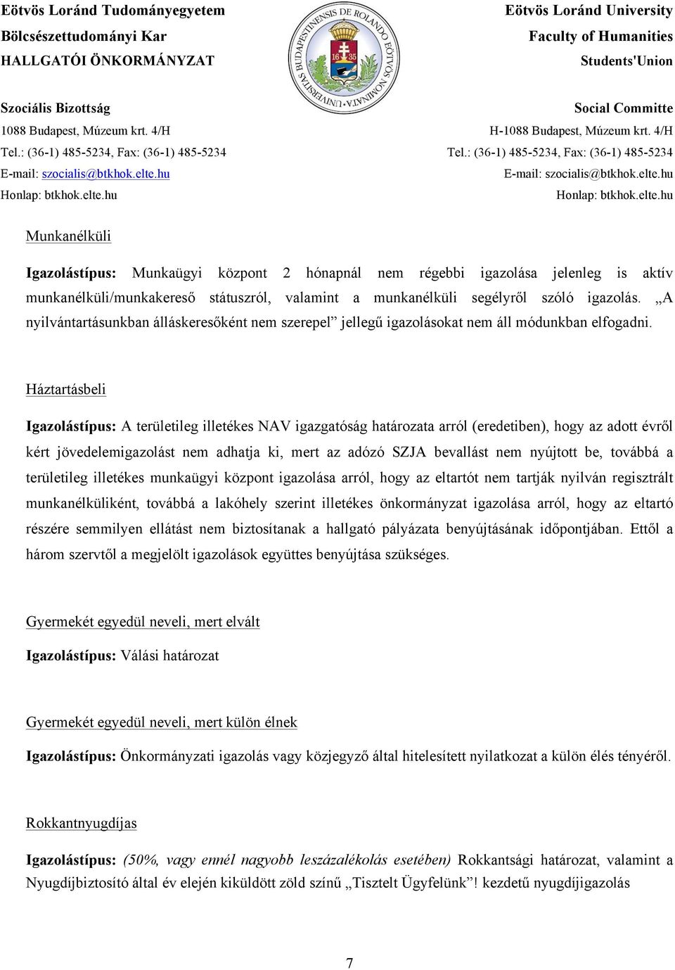 Háztartásbeli Igazolástípus: A területileg illetékes NAV igazgatóság határozata arról (eredetiben), hogy az adott évről kért jövedelemigazolást nem adhatja ki, mert az adózó SZJA bevallást nem