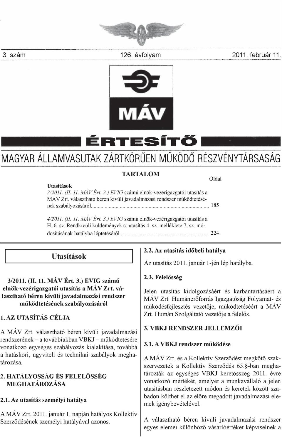 utasítás 4. sz. melléklete 7. sz. módosításának hatályba léptetéséről... 224 Utasítások 3/2011. (II. 11. MÁV Ért. 3.) EVIG számú elnök-vezérigazgatói utasítás a MÁV Zrt.