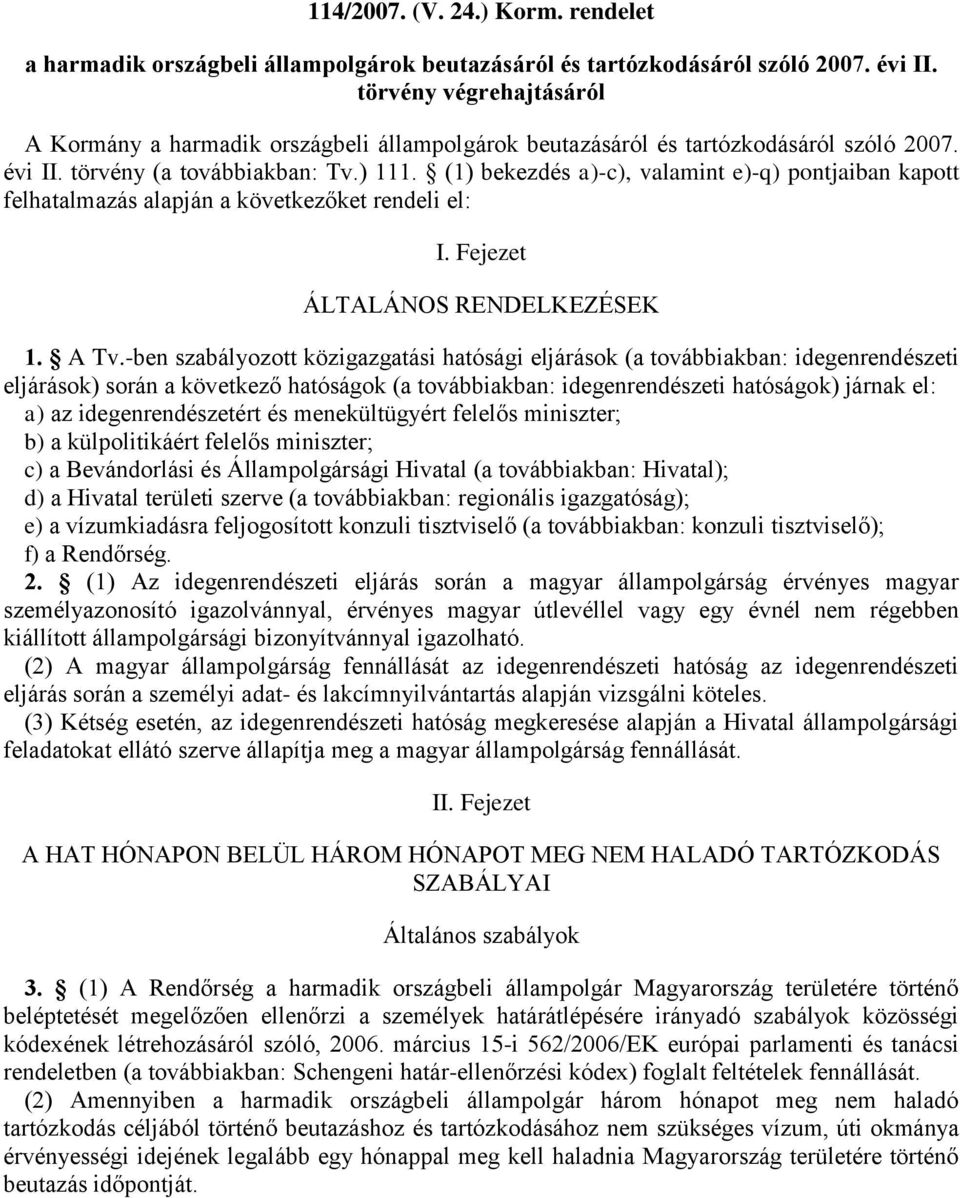 (1) bekezdés a)-c), valamint e)-q) pontjaiban kapott felhatalmazás alapján a következőket rendeli el: I. Fejezet ÁLTALÁNOS RENDELKEZÉSEK 1. A Tv.