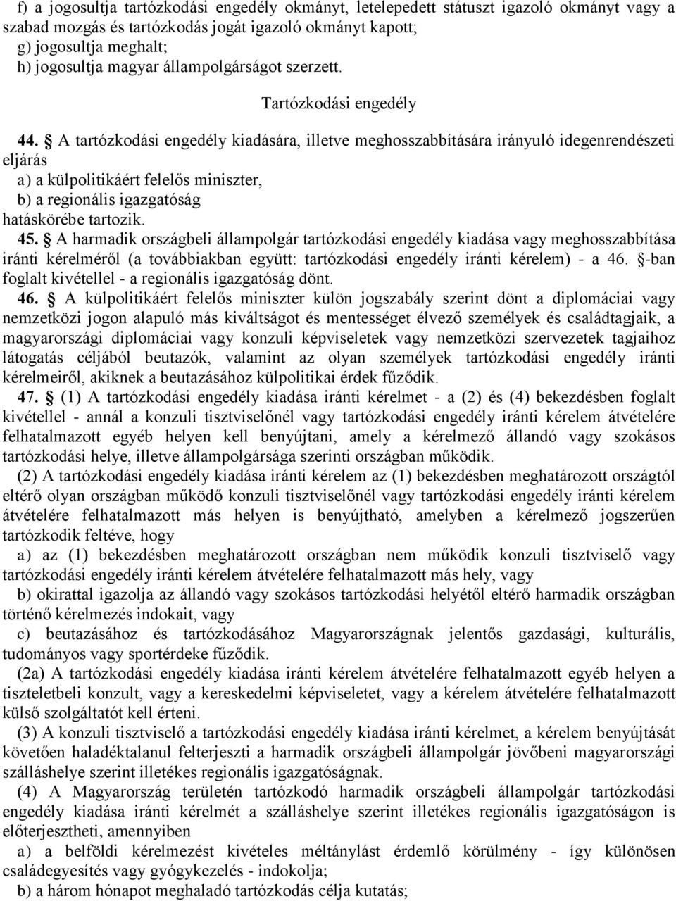 A tartózkodási engedély kiadására, illetve meghosszabbítására irányuló idegenrendészeti eljárás a) a külpolitikáért felelős miniszter, b) a regionális igazgatóság hatáskörébe tartozik. 45.