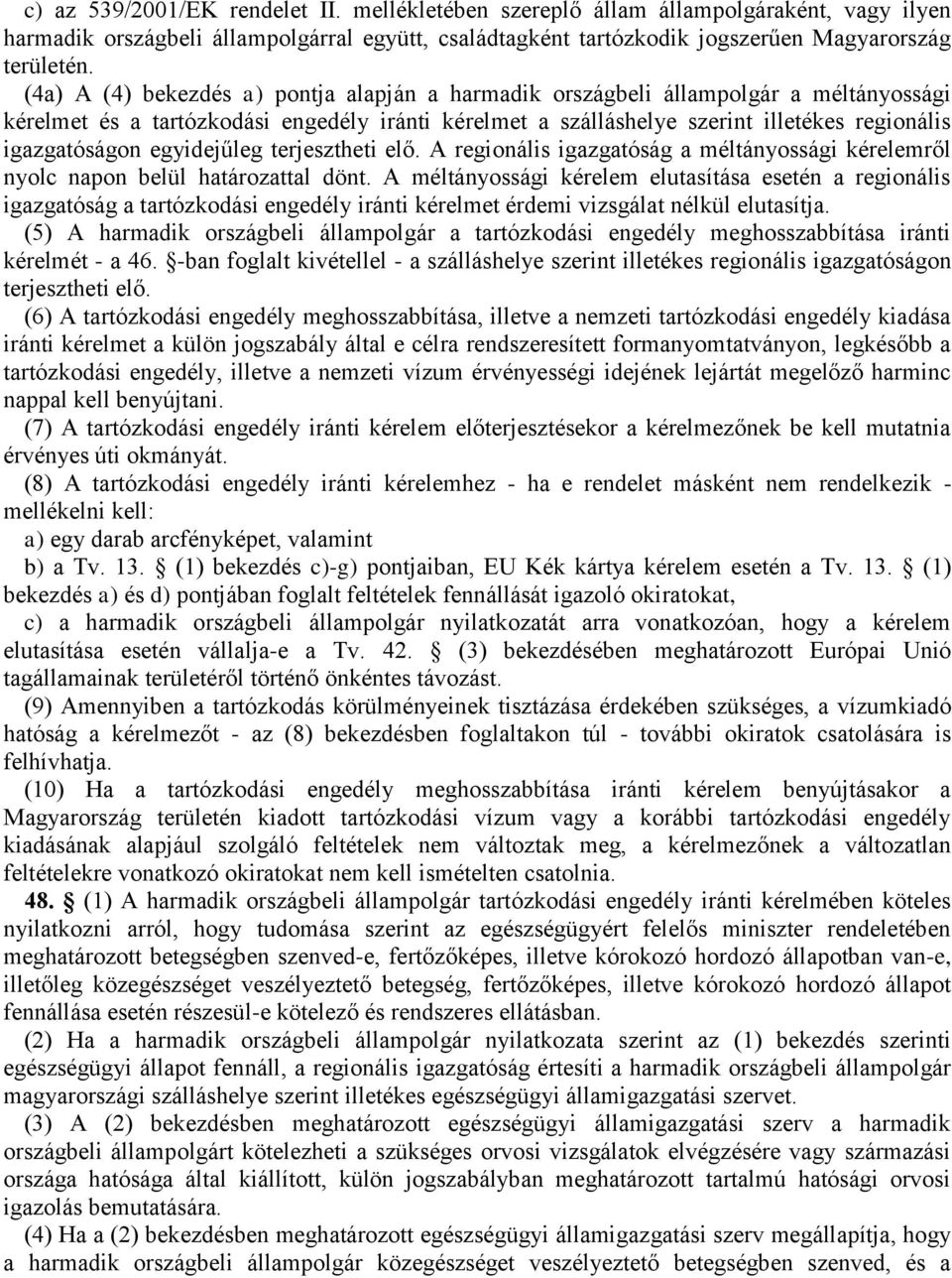 egyidejűleg terjesztheti elő. A regionális igazgatóság a méltányossági kérelemről nyolc napon belül határozattal dönt.