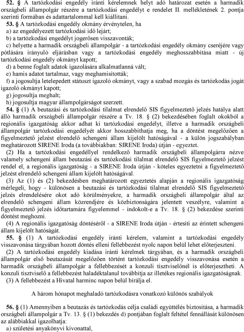 A tartózkodási engedély okmány érvénytelen, ha a) az engedélyezett tartózkodási idő lejárt; b) a tartózkodási engedélyt jogerősen visszavonták; c) helyette a harmadik országbeli állampolgár - a