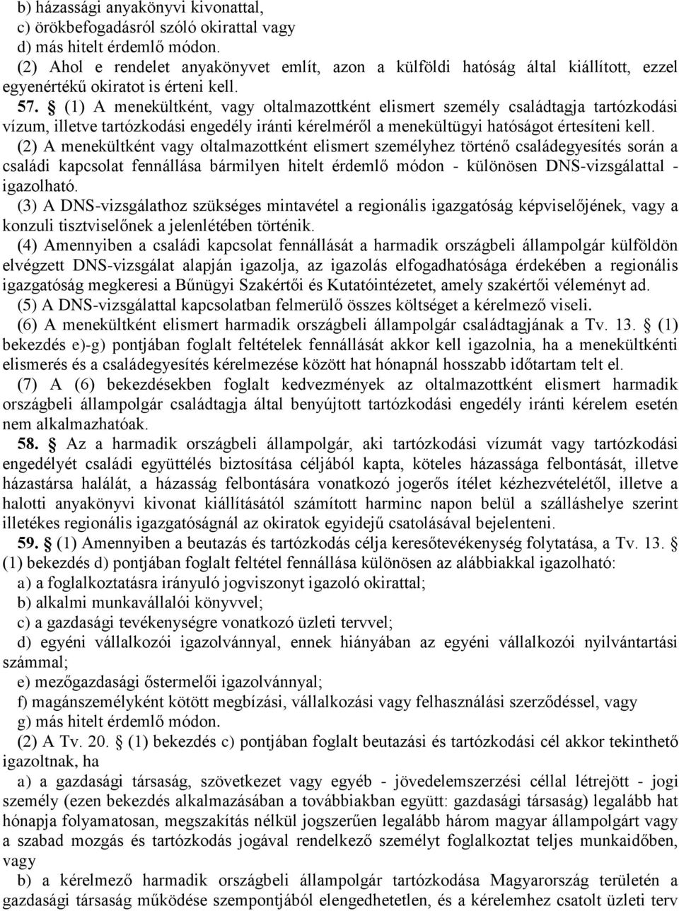 (1) A menekültként, vagy oltalmazottként elismert személy családtagja tartózkodási vízum, illetve tartózkodási engedély iránti kérelméről a menekültügyi hatóságot értesíteni kell.