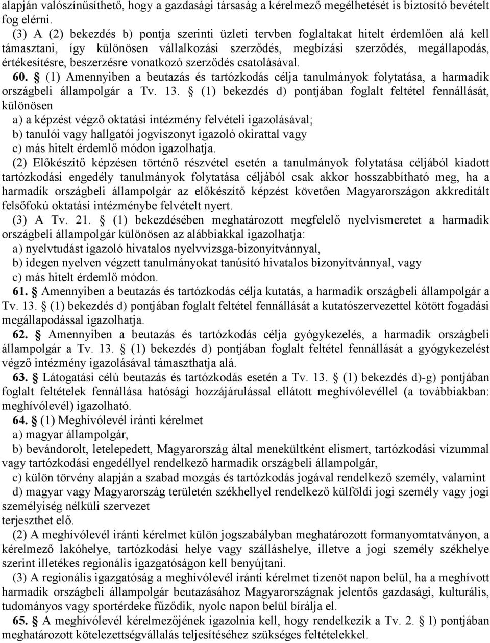 beszerzésre vonatkozó szerződés csatolásával. 60. (1) Amennyiben a beutazás és tartózkodás célja tanulmányok folytatása, a harmadik országbeli állampolgár a Tv. 13.