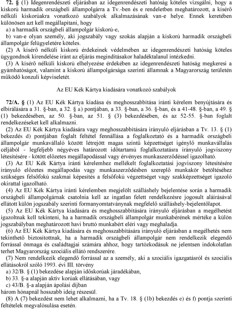 Ennek keretében különösen azt kell megállapítani, hogy a) a harmadik országbeli állampolgár kiskorú-e, b) van-e olyan személy, aki jogszabály vagy szokás alapján a kiskorú harmadik országbeli