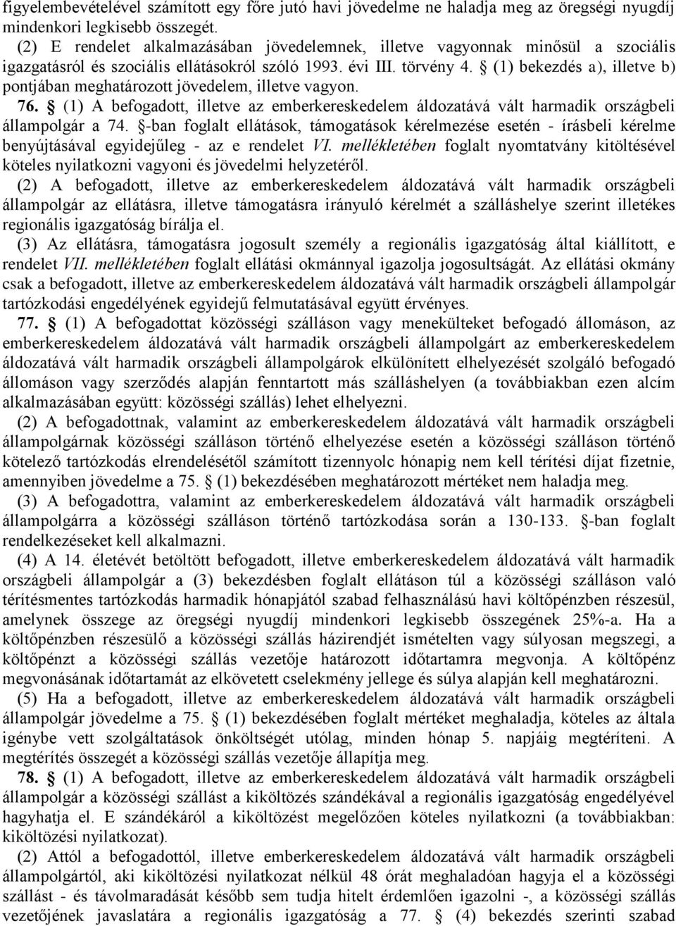 (1) bekezdés a), illetve b) pontjában meghatározott jövedelem, illetve vagyon. 76. (1) A befogadott, illetve az emberkereskedelem áldozatává vált harmadik országbeli állampolgár a 74.