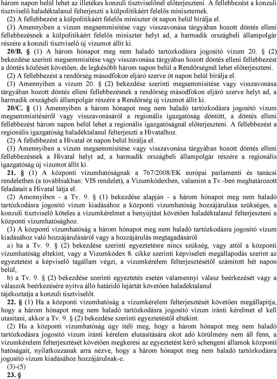 (3) Amennyiben a vízum megsemmisítése vagy visszavonása tárgyában hozott döntés elleni fellebbezésnek a külpolitikáért felelős miniszter helyt ad, a harmadik országbeli állampolgár részére a konzuli