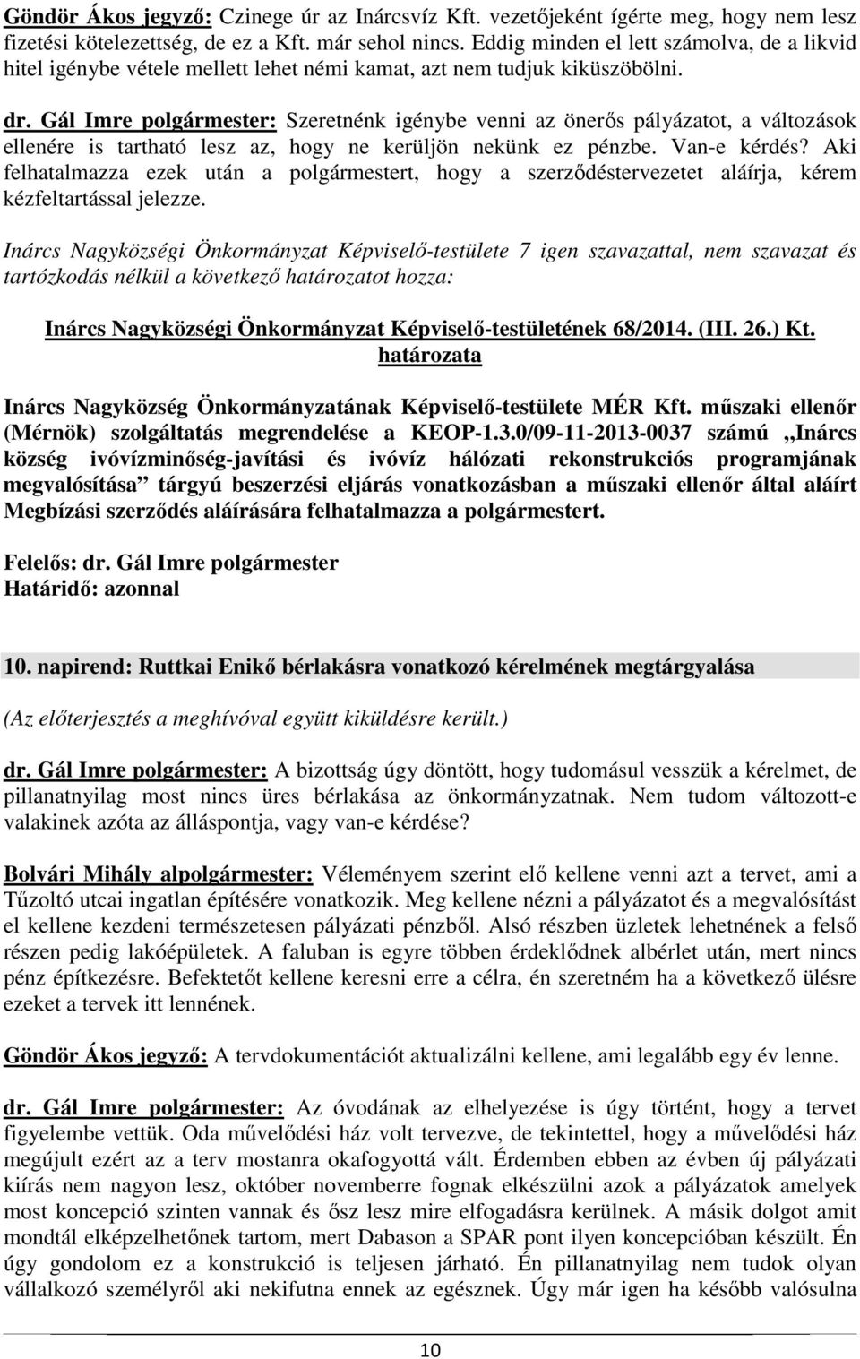 Gál Imre polgármester: Szeretnénk igénybe venni az önerős pályázatot, a változások ellenére is tartható lesz az, hogy ne kerüljön nekünk ez pénzbe. Van-e kérdés?