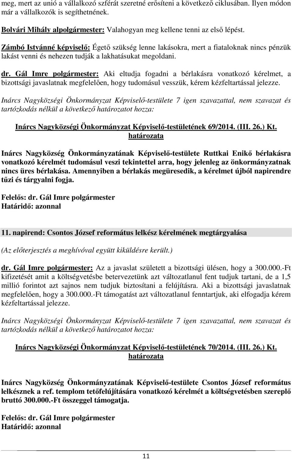 Zámbó Istvánné képviselő: Égető szükség lenne lakásokra, mert a fiataloknak nincs pénzük lakást venni és nehezen tudják a lakhatásukat megoldani. dr.