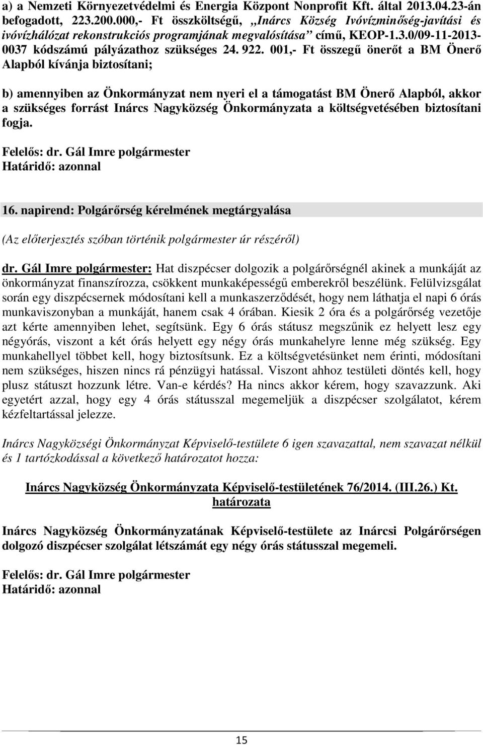 001,- Ft összegű önerőt a BM Önerő Alapból kívánja biztosítani; b) amennyiben az Önkormányzat nem nyeri el a támogatást BM Önerő Alapból, akkor a szükséges forrást Inárcs Nagyközség Önkormányzata a