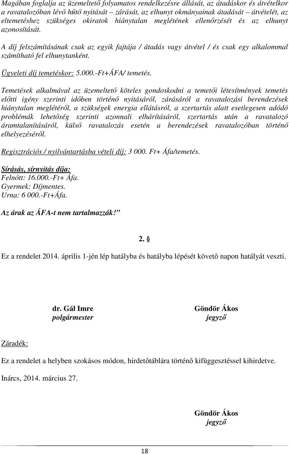 A díj felszámításának csak az egyik fajtája / átadás vagy átvétel / és csak egy alkalommal számítható fel elhunytanként. Ügyeleti díj temetéskor: 5.000.-Ft+ÁFA/ temetés.