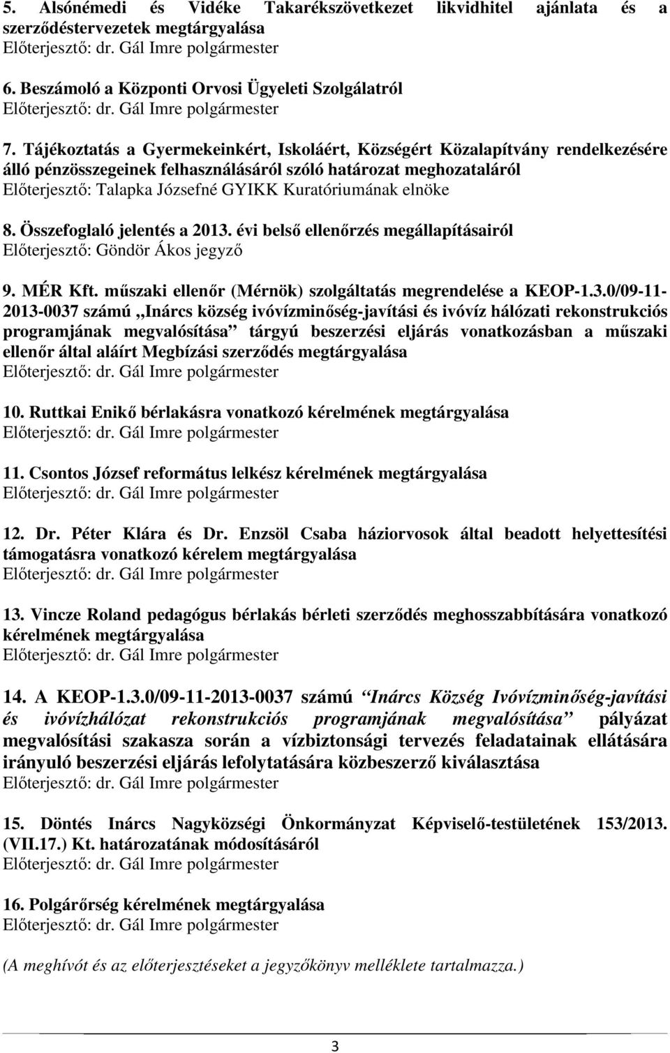 Kuratóriumának elnöke 8. Összefoglaló jelentés a 2013. évi belső ellenőrzés megállapításairól Előterjesztő: Göndör Ákos jegyző 9. MÉR Kft. műszaki ellenőr (Mérnök) szolgáltatás megrendelése a KEOP-1.