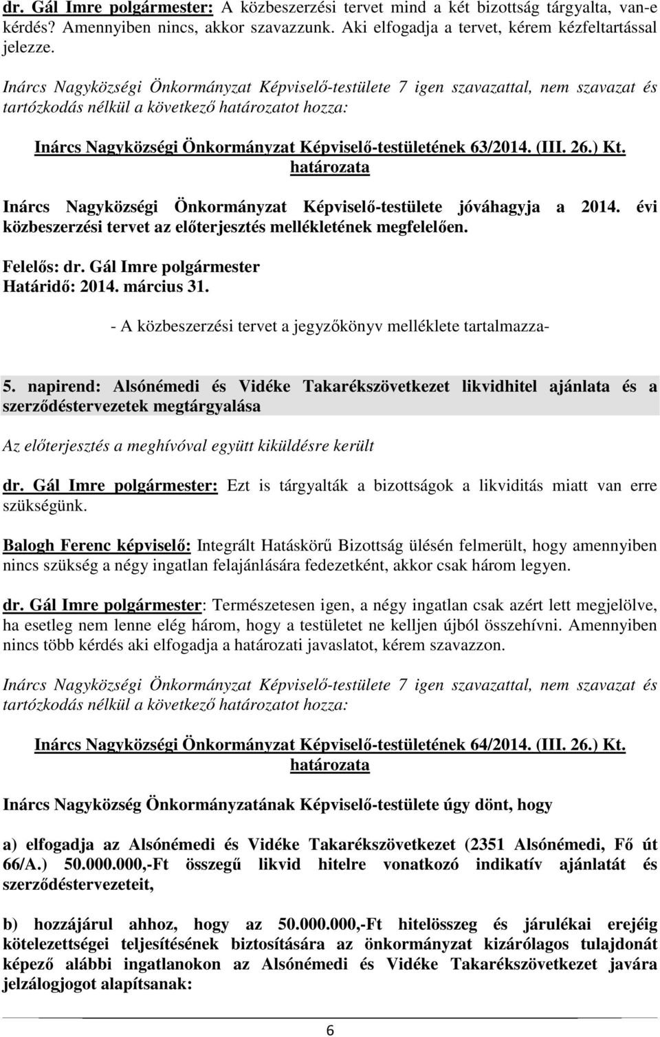 évi közbeszerzési tervet az előterjesztés mellékletének megfelelően. Határidő: 2014. március 31. - A közbeszerzési tervet a jegyzőkönyv melléklete tartalmazza- 5.