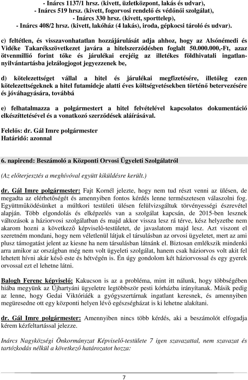 c) feltétlen, és visszavonhatatlan hozzájárulását adja ahhoz, hogy az Alsónémedi és Vidéke Takarékszövetkezet javára a hitelszerződésben foglalt 50.000.