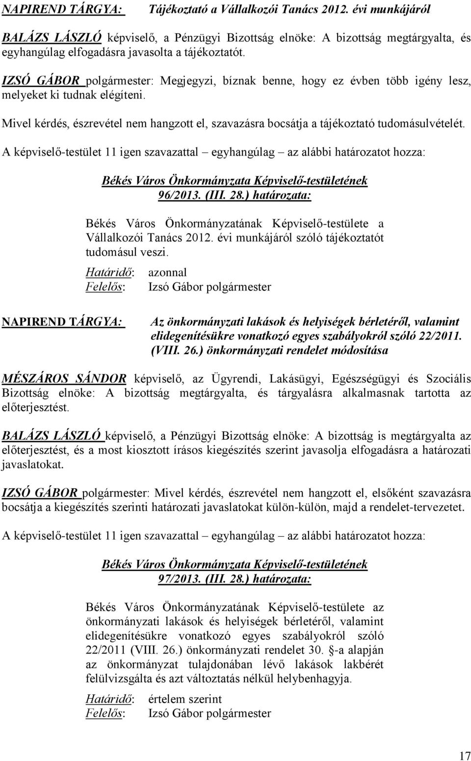 IZSÓ GÁBOR polgármester: Megjegyzi, bíznak benne, hogy ez évben több igény lesz, melyeket ki tudnak elégíteni.