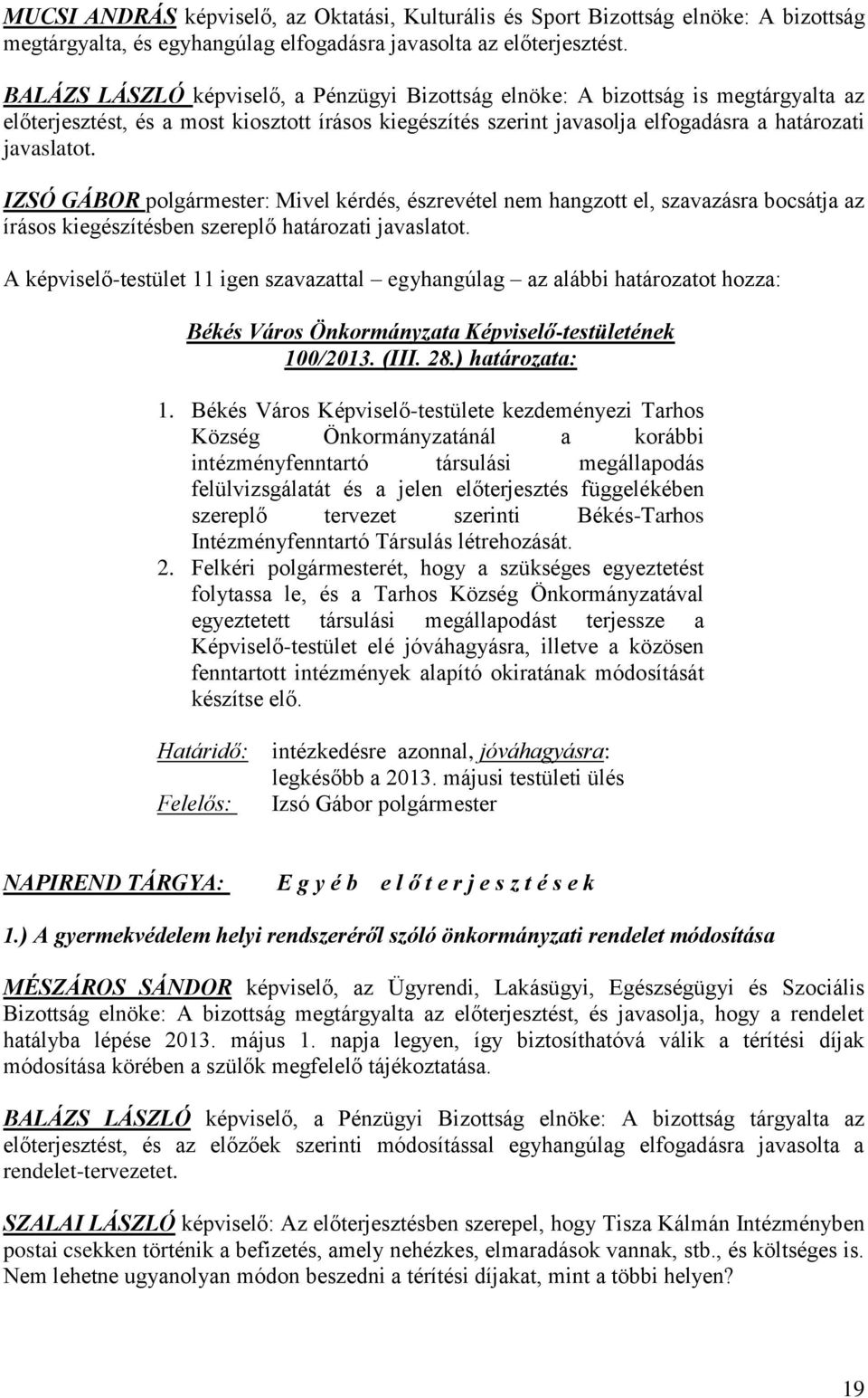 IZSÓ GÁBOR polgármester: Mivel kérdés, észrevétel nem hangzott el, szavazásra bocsátja az írásos kiegészítésben szereplő határozati javaslatot.