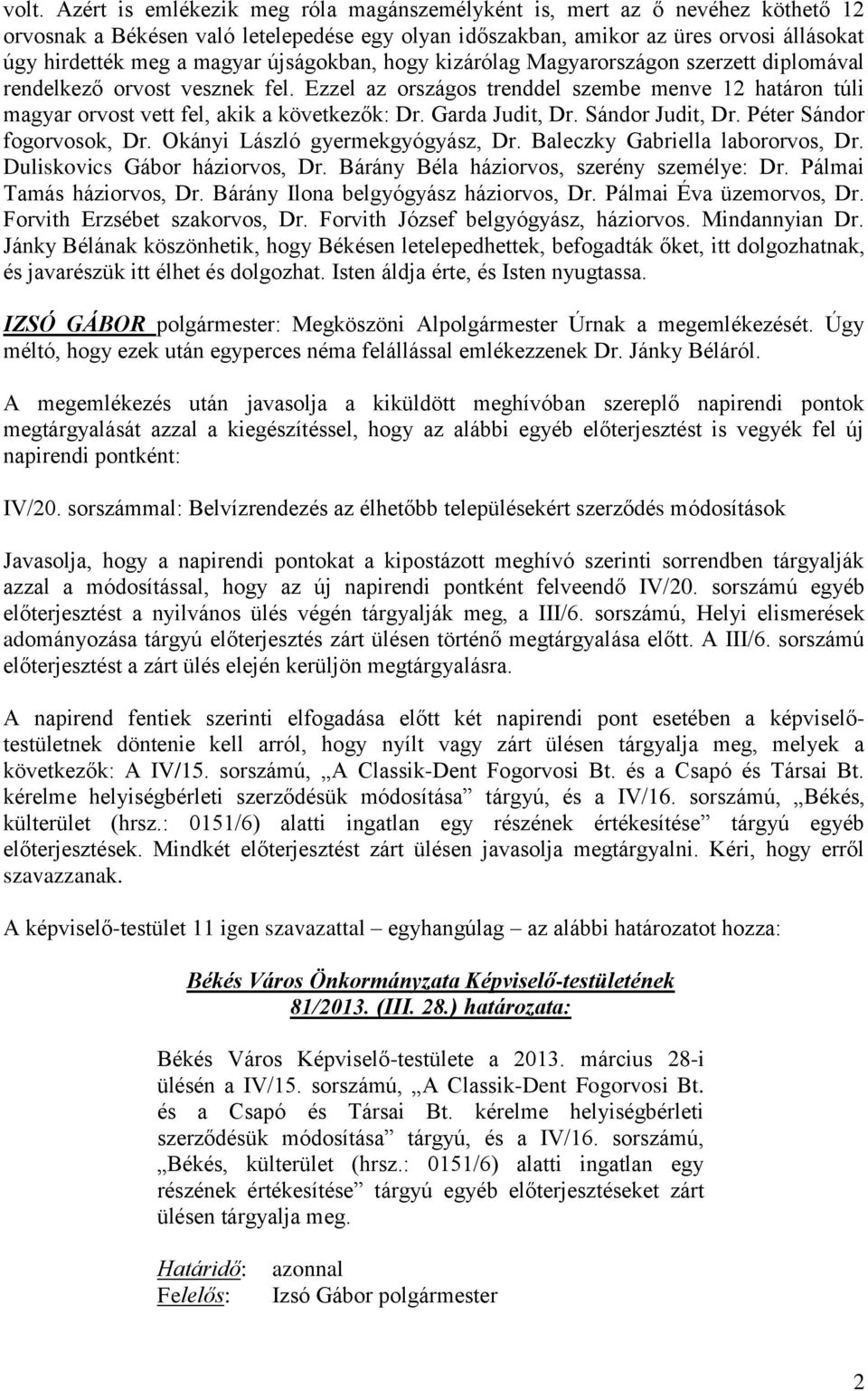 Ezzel az országos trenddel szembe menve 12 határon túli magyar orvost vett fel, akik a következők: Dr. Garda Judit, Dr. Sándor Judit, Dr. Péter Sándor fogorvosok, Dr.