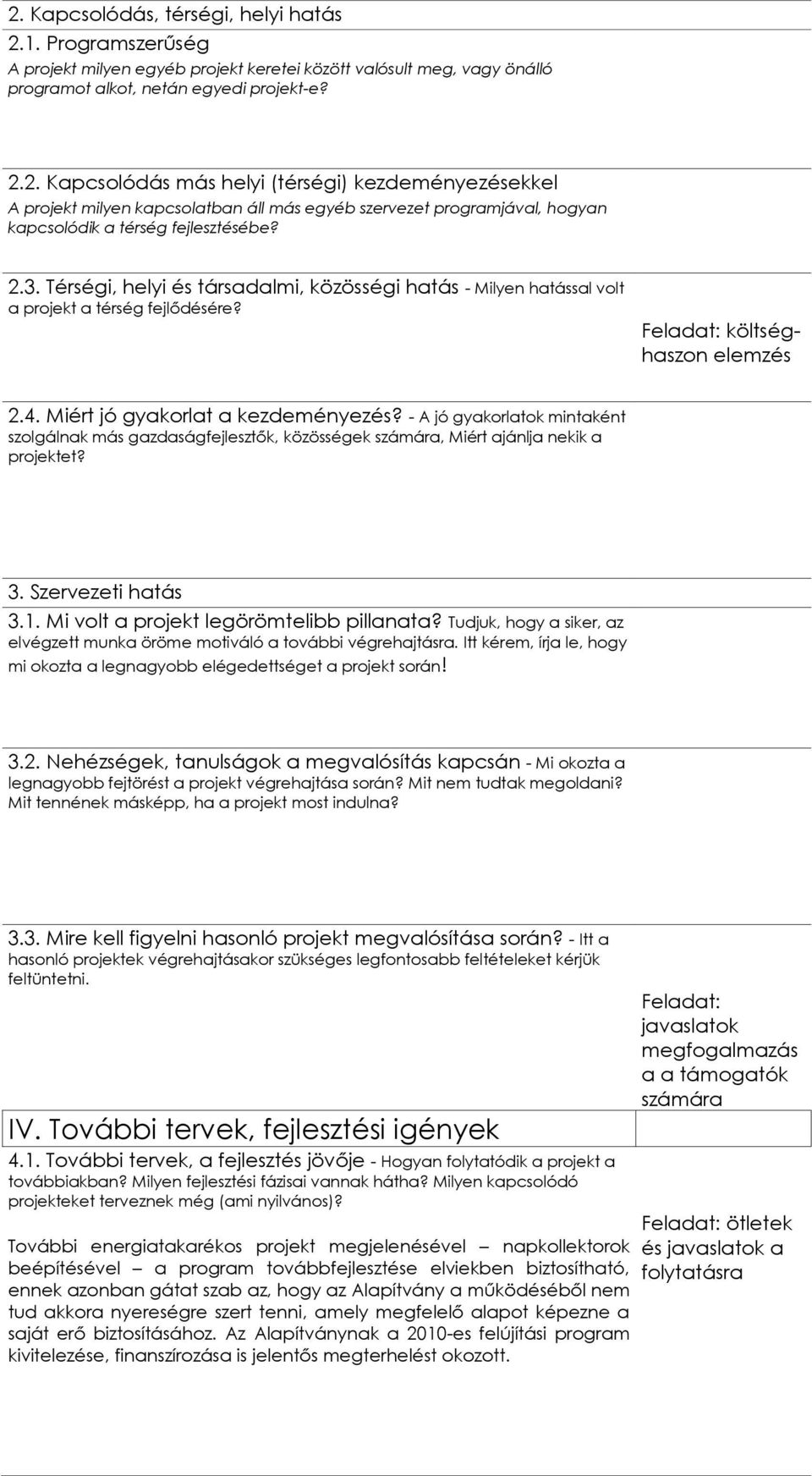 - A jó gyakorlatok mintaként szolgálnak más gazdaságfejlesztők, közösségek számára, Miért ajánlja nekik a projektet? 3. Szervezeti hatás 3.1. Mi volt a projekt legörömtelibb pillanata?