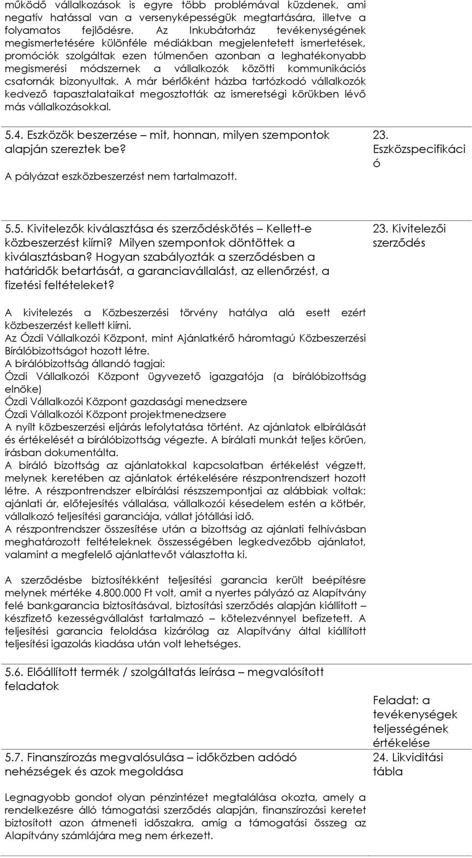 közötti kommunikációs csatornák bizonyultak. A már bérlőként házba tartózkodó vállalkozók kedvező tapasztalataikat megosztották az ismeretségi körükben lévő más vállalkozásokkal. 5.4.