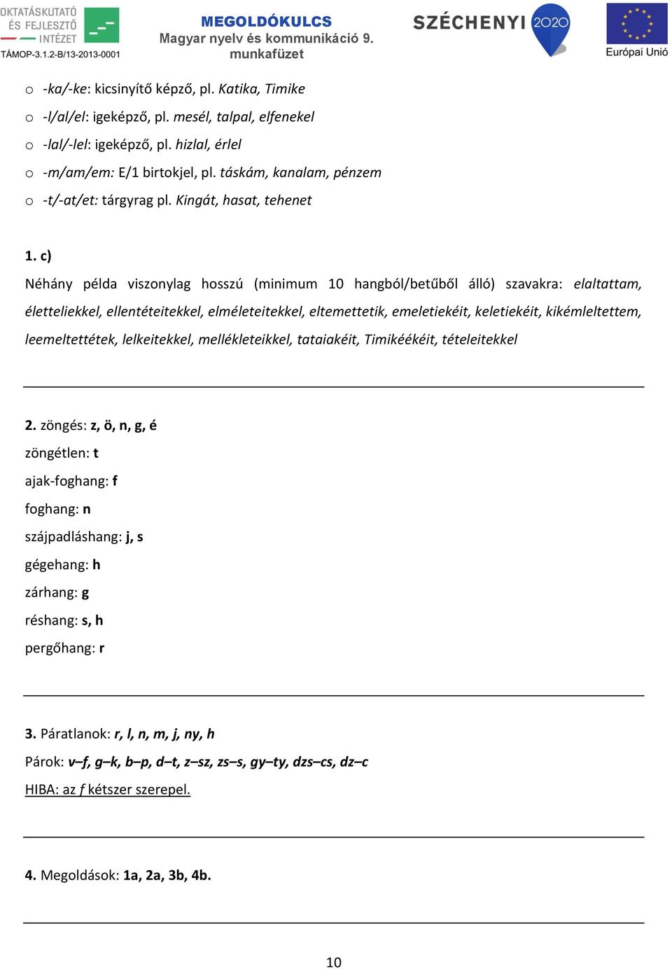 c) Néhány példa viszonylag hosszú (minimum 10 hangból/betűből álló) szavakra: elaltattam, életteliekkel, ellentéteitekkel, elméleteitekkel, eltemettetik, emeletiekéit, keletiekéit, kikémleltettem,